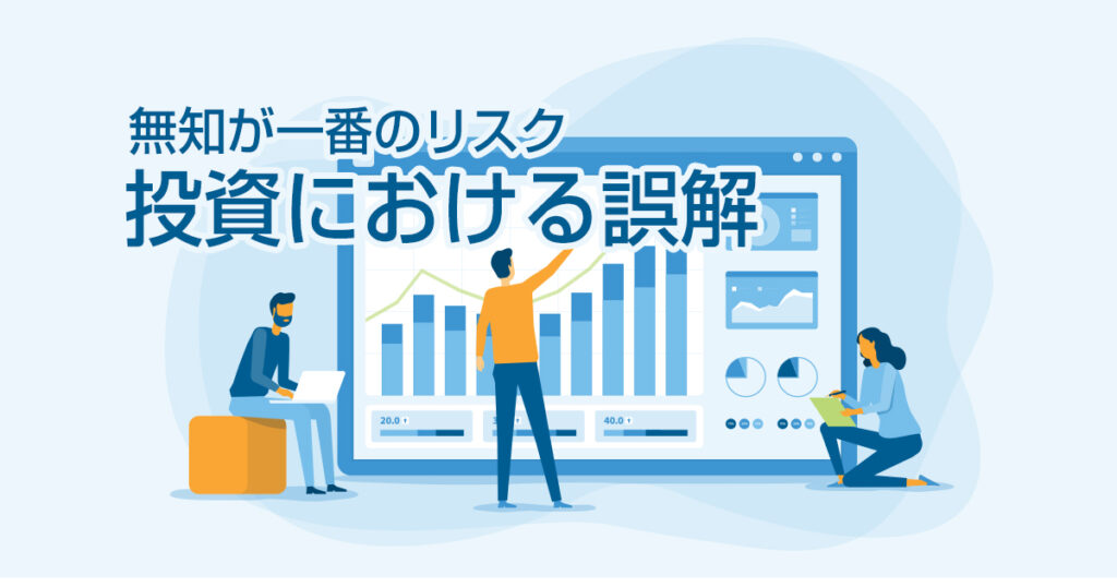 無知が一番のリスク！まず、投資における2つの誤解を払拭しよう
