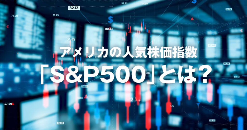 アメリカの人気株価指数「S&P500」とは？