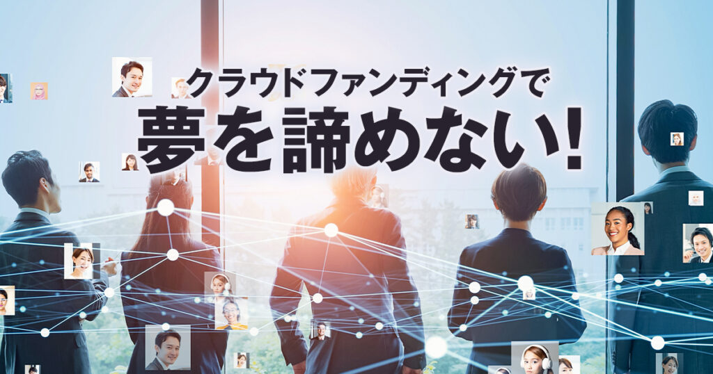 クラウドファンディングで夢を諦めない！活用法までを解説します