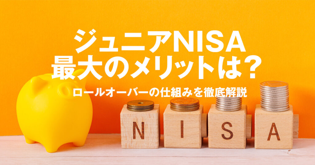 ジュニアNISA最大のメリットは？ロールオーバーの仕組みを徹底解説