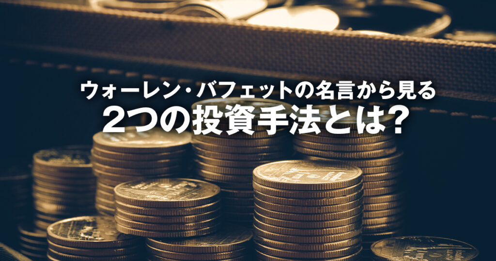 ウォーレン・バフェットの名言から見る、2つの投資手法とは？