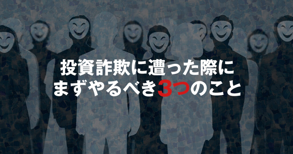 被害を最小限にしたい！投資詐欺に遭った際にまずやるべき3つのこと